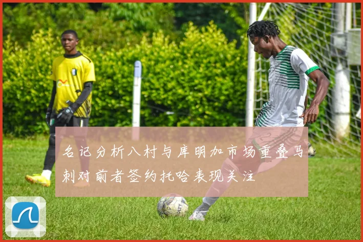 名记分析八村与库明加市场重叠马刺对前者签约托哈表现关注